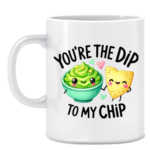 You`re the dip to my chip- Ceramic Mug