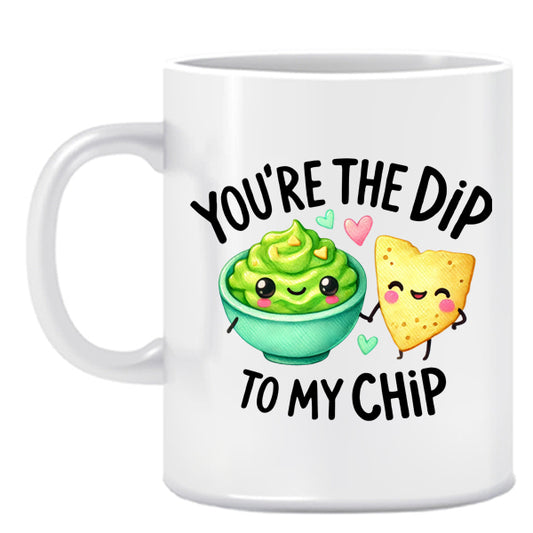 You`re the dip to my chip- Ceramic Mug